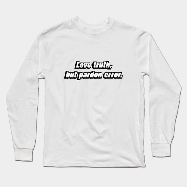 Love truth, but pardon error Long Sleeve T-Shirt by BL4CK&WH1TE 